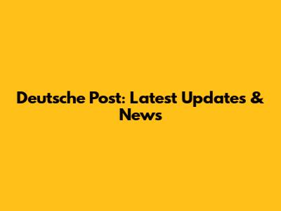 Deutsche Post: Latest Updates & News
