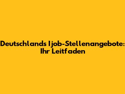 Deutschlands Ijob-Stellenangebote: Ihr Leitfaden