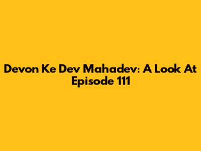 Devon Ke Dev Mahadev: A Look At Episode 111