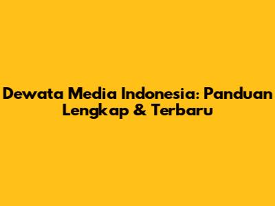 Dewata Media Indonesia: Panduan Lengkap & Terbaru