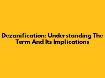 Dezanification: Understanding The Term And Its Implications