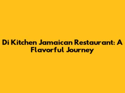 Di Kitchen Jamaican Restaurant: A Flavorful Journey