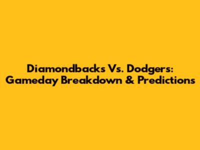Diamondbacks Vs. Dodgers: Gameday Breakdown & Predictions