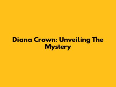 Diana Crown: Unveiling The Mystery