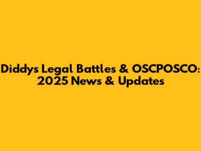 Diddy's Legal Battles & OSCPOSCO: 2025 News & Updates