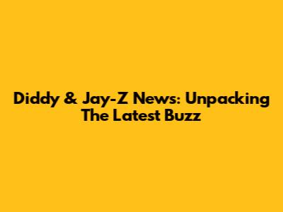 Diddy & Jay-Z News: Unpacking The Latest Buzz