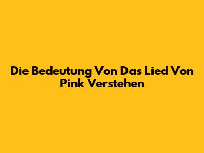Die Bedeutung Von 'Das Lied Von Pink' Verstehen
