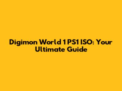 Digimon World 1 PS1 ISO: Your Ultimate Guide