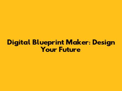 Digital Blueprint Maker: Design Your Future