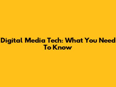 Digital Media Tech: What You Need To Know