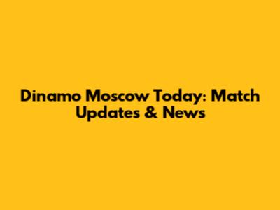 Dinamo Moscow Today: Match Updates & News