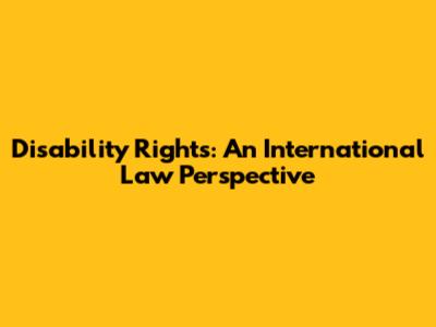 Disability Rights: An International Law Perspective