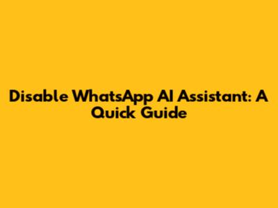 Disable WhatsApp AI Assistant: A Quick Guide