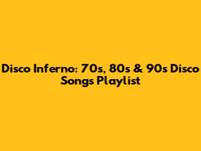 Disco Inferno: 70s, 80s & 90s Disco Songs Playlist