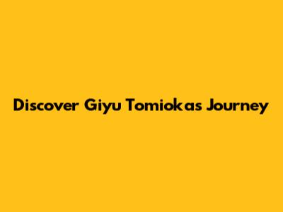 Discover Giyu Tomioka's Journey