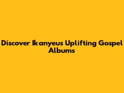Discover Ikanyeu's Uplifting Gospel Albums