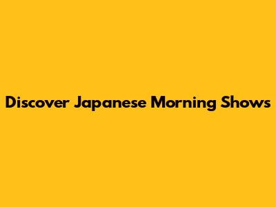 Discover Japanese Morning Shows