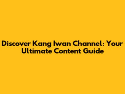 Discover Kang Iwan Channel: Your Ultimate Content Guide