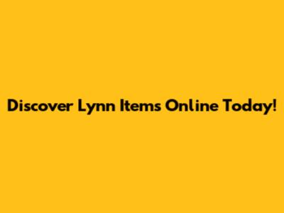 Discover Lynn Items Online Today!
