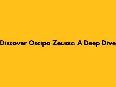 Discover Oscipo Zeussc: A Deep Dive