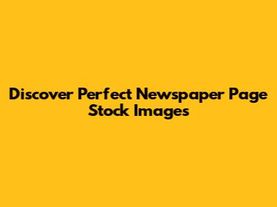 Discover Perfect Newspaper Page Stock Images