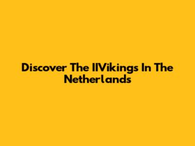 Discover The IIVikings In The Netherlands