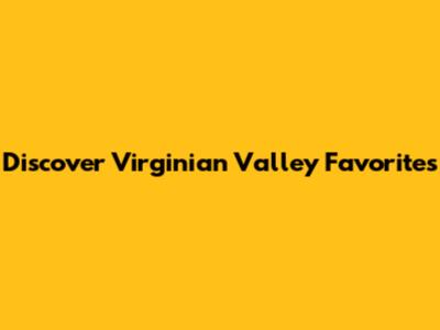 Discover Virginian Valley Favorites