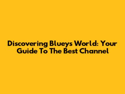 Discovering Bluey's World: Your Guide To The Best Channel
