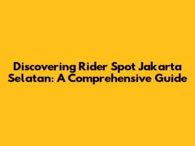 Discovering Rider Spot Jakarta Selatan: A Comprehensive Guide