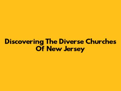 Discovering The Diverse Churches Of New Jersey