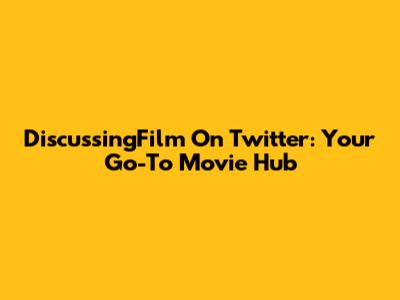DiscussingFilm On Twitter: Your Go-To Movie Hub