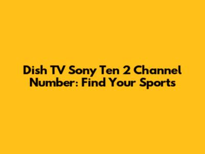 Dish TV Sony Ten 2 Channel Number: Find Your Sports