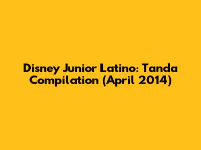 Disney Junior Latino: Tanda Compilation (April 2014)
