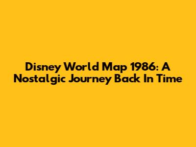 Disney World Map 1986: A Nostalgic Journey Back In Time