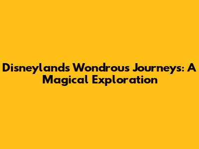 Disneyland's Wondrous Journeys: A Magical Exploration
