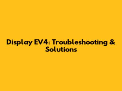 Display EV4: Troubleshooting & Solutions