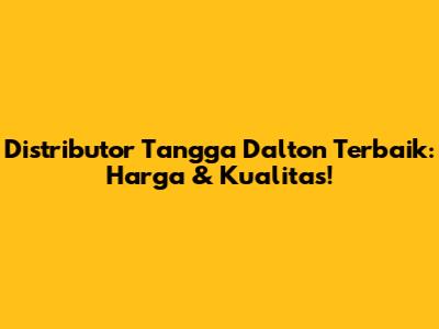 Distributor Tangga Dalton Terbaik: Harga & Kualitas!