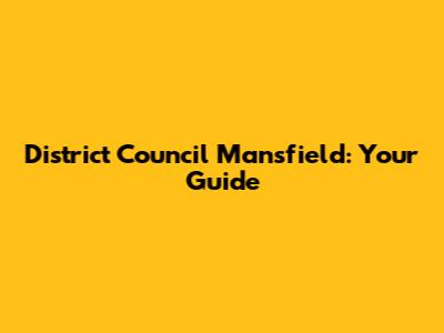 District Council Mansfield: Your Guide