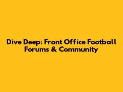 Dive Deep: Front Office Football Forums & Community