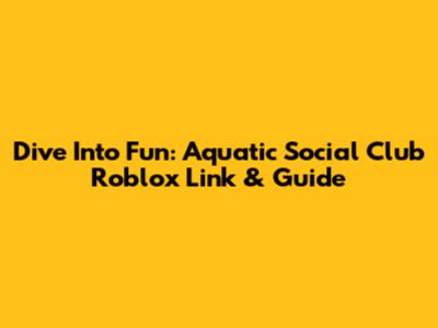 Dive Into Fun: Aquatic Social Club Roblox Link & Guide