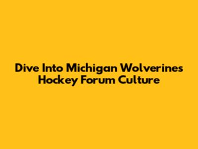 Dive Into Michigan Wolverines Hockey Forum Culture