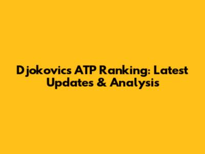 Djokovic's ATP Ranking: Latest Updates & Analysis