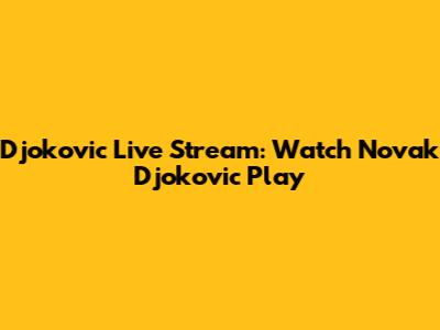 Djokovic Live Stream: Watch Novak Djokovic Play