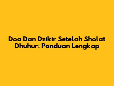 Doa Dan Dzikir Setelah Sholat Dhuhur: Panduan Lengkap