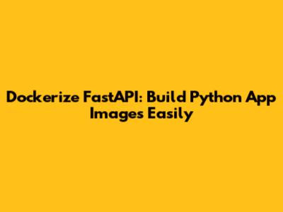 Dockerize FastAPI: Build Python App Images Easily