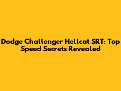 Dodge Challenger Hellcat SRT: Top Speed Secrets Revealed
