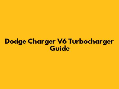 Dodge Charger V6 Turbocharger Guide