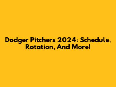 Dodger Pitchers 2024: Schedule, Rotation, And More!