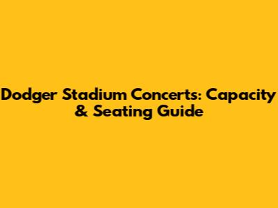Dodger Stadium Concerts: Capacity & Seating Guide