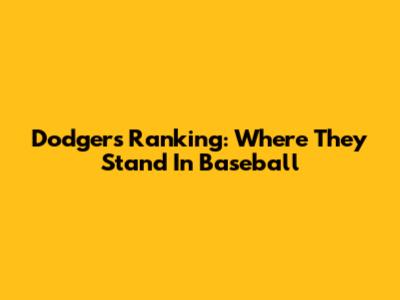 Dodgers' Ranking: Where They Stand In Baseball